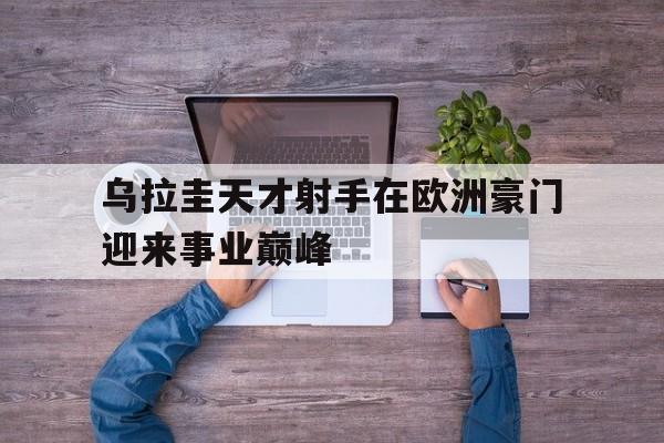 乌拉圭天才射手在欧洲豪门迎来事业巅峰