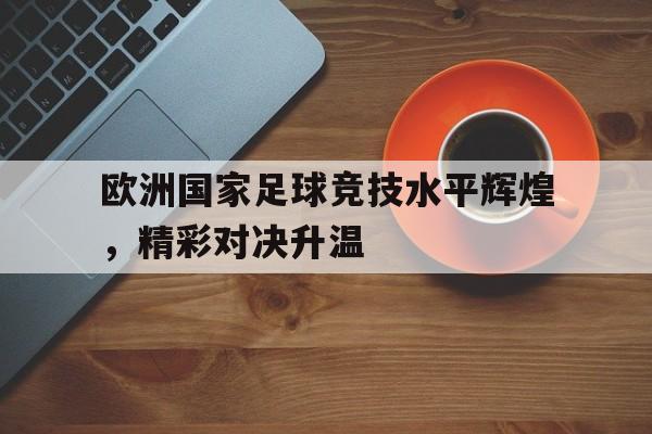 包含欧洲国家足球竞技水平辉煌，精彩对决升温的词条